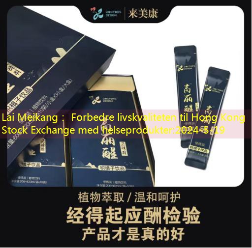 Lai Meikang： Forbedre livskvaliteten til Hong Kong Stock Exchange med helseprodukter